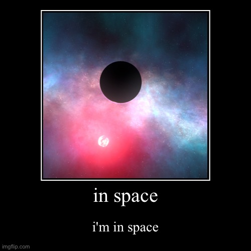 generated in solar smash | in space | i'm in space | image tagged in funny,demotivationals | made w/ Imgflip demotivational maker