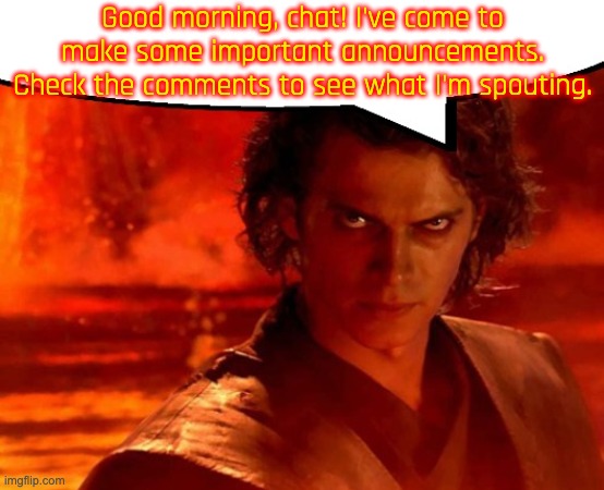Morning, y'all! | Good morning, chat! I've come to make some important announcements. Check the comments to see what I'm spouting. | image tagged in anakin has something to say | made w/ Imgflip meme maker