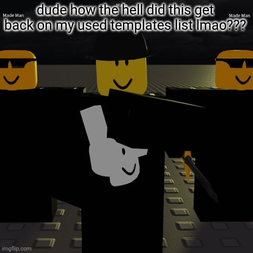 mafia | dude how the hell did this get back on my used templates list lmao??? | image tagged in mafia | made w/ Imgflip meme maker