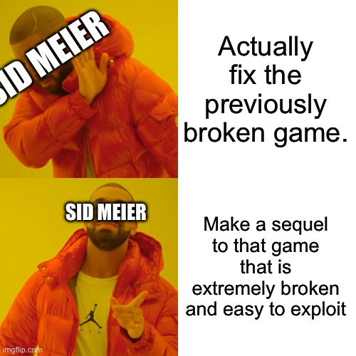 Drake Hotline Bling Meme | Actually fix the previously broken game. SID MEIER; Make a sequel to that game that is extremely broken and easy to exploit; SID MEIER | image tagged in memes,drake hotline bling | made w/ Imgflip meme maker