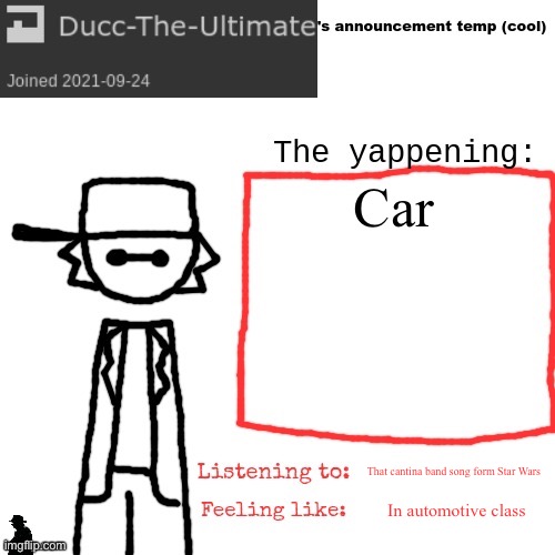 Ducc-The-Ultimate's announcement temp (cool) | Car; That cantina band song form Star Wars; In automotive class | image tagged in ducc-the-ultimate's announcement temp cool | made w/ Imgflip meme maker
