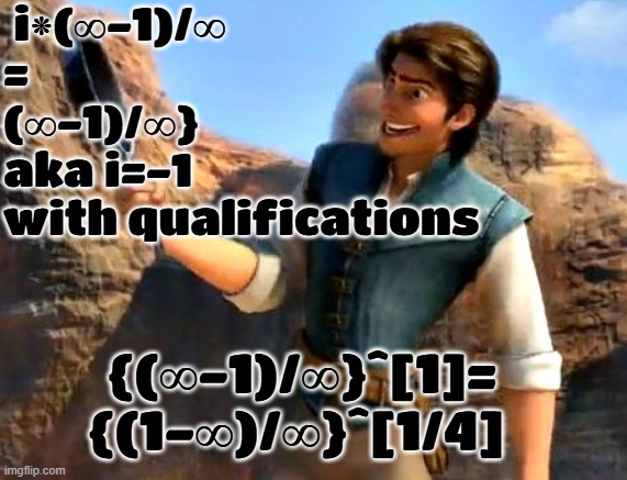 Frying pans!  Who knew?  Tangled | i⁕(∞-1)/∞
=
(∞-1)/∞} 
aka i=-1
with qualifications {(∞-1)/∞}^[1]=
{(1-∞)/∞}^[1/4] | image tagged in frying pans who knew tangled | made w/ Imgflip meme maker