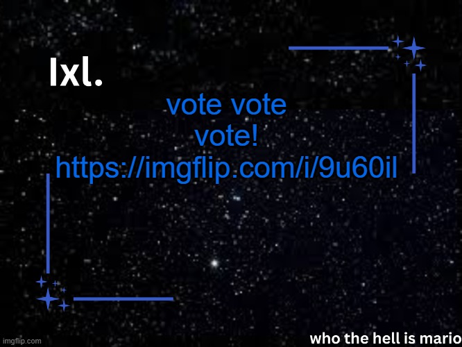 https://imgflip.com/i/9u60il its that time again | vote vote vote!
https://imgflip.com/i/9u60il | image tagged in ixl temp | made w/ Imgflip meme maker