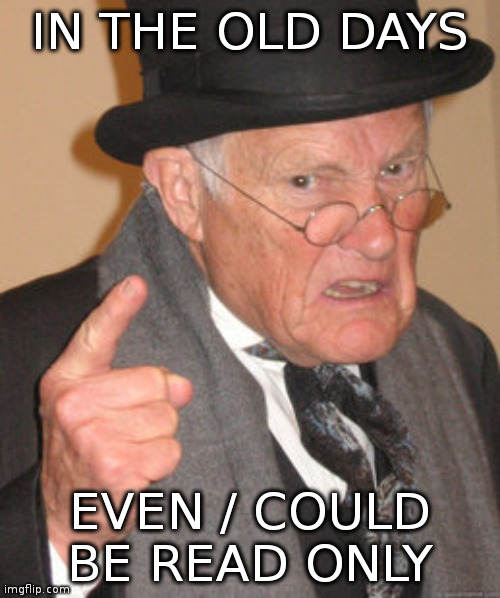 Back In My Day Meme | IN THE OLD DAYS; EVEN / COULD BE READ ONLY | image tagged in memes,back in my day | made w/ Imgflip meme maker