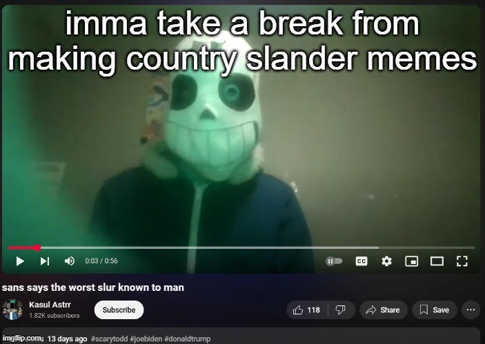 sans says the worst slur known to man | imma take a break from making country slander memes | image tagged in sans says the worst slur known to man | made w/ Imgflip meme maker