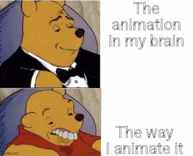 Me When I Am Doing This Me When I Am Doing That | The animation in my brain; The way I animate it | image tagged in me when i am doing this me when i am doing that | made w/ Imgflip meme maker