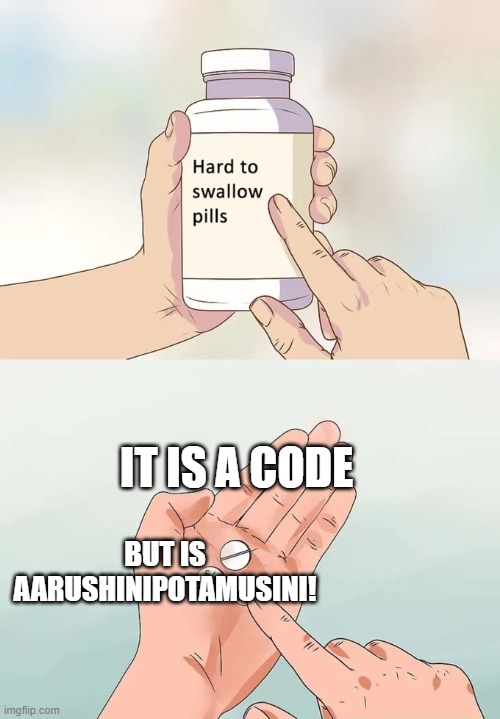 Hard To Swallow Pills | IT IS A CODE; BUT IS AARUSHINIPOTAMUSINI! | image tagged in memes,hard to swallow pills | made w/ Imgflip meme maker