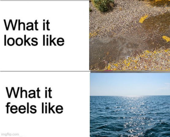 What it looks like, What it feels like. | image tagged in what it looks like what it feels like,water,relatable | made w/ Imgflip meme maker