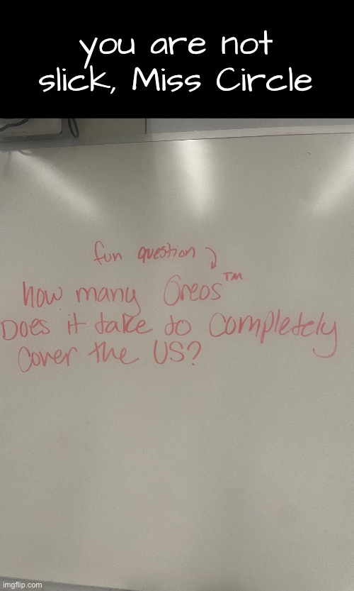 fpe meme or something (mod note: many Oreos) | you are not slick, Miss Circle | image tagged in memes,oreos | made w/ Imgflip meme maker