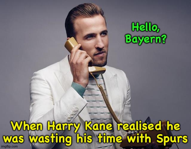Harry Kane | Hello, Bayern? When Harry Kane realised he was wasting his time with Spurs | image tagged in harry kane phone | made w/ Imgflip meme maker