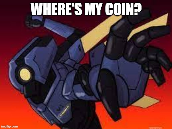 WHERE'S MY COIN? | made w/ Imgflip meme maker