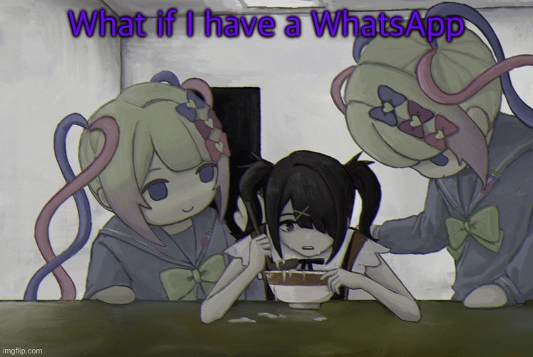 Ame-chan | What if I have a WhatsApp | image tagged in ame-chan | made w/ Imgflip meme maker