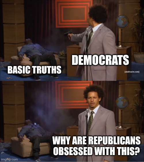 Who Killed Hannibal Meme | DEMOCRATS BASIC TRUTHS WHY ARE REPUBLICANS OBSESSED WITH THIS? | image tagged in memes,who killed hannibal | made w/ Imgflip meme maker