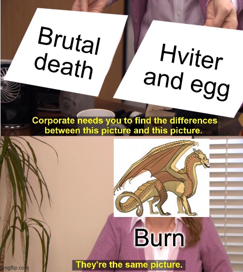 They're The Same Picture | Brutal death; Hviter and egg; Burn | image tagged in memes,they're the same picture | made w/ Imgflip meme maker