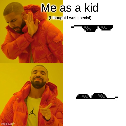 Drake Hotline Bling | Me as a kid; (I thought I was special) | image tagged in memes,drake hotline bling | made w/ Imgflip meme maker