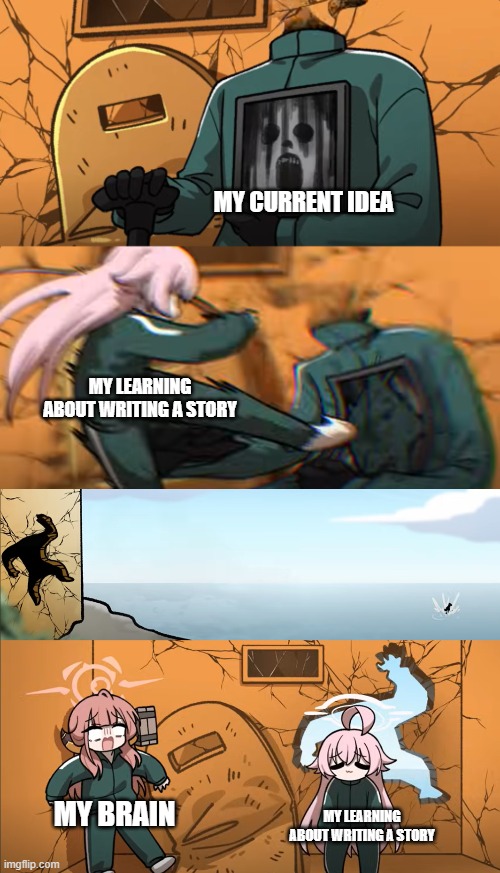 BRUH | MY CURRENT IDEA; MY LEARNING ABOUT WRITING A STORY; MY BRAIN; MY LEARNING ABOUT WRITING A STORY | image tagged in hoshino kicking black suit extended,bruh | made w/ Imgflip meme maker