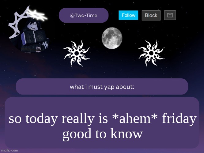 two time announcement temp | so today really is *ahem* friday
good to know | image tagged in two time announcement temp | made w/ Imgflip meme maker
