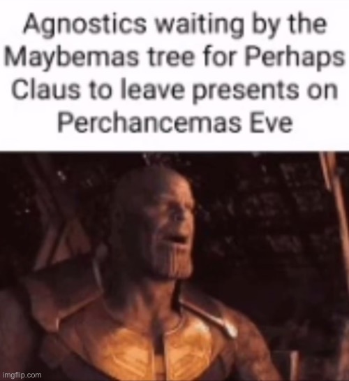 As an agnostic this meme is probably funny, but you never know | made w/ Imgflip meme maker
