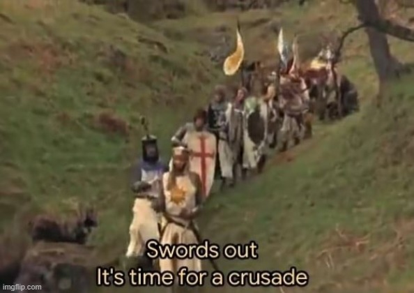 now its time to eliminate every femboy here | image tagged in swords out it's time for a crusade | made w/ Imgflip meme maker