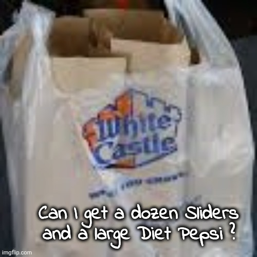 white Castle Bag | Can I get a dozen Sliders and a large Diet Pepsi ? | image tagged in white castle bag | made w/ Imgflip meme maker