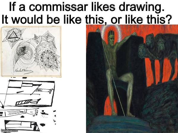 Yap of the day: If i ever do a warhammer story, I would try make them a good critic. Not a satire | If a commissar likes drawing.
It would be like this, or like this? | image tagged in warhammer40k,modernism,art,memes,bruh,i hate 40k satire | made w/ Imgflip meme maker