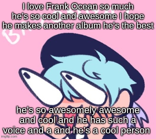 BAZONGA! | I love Frank Ocean so much he's so cool and awesome I hope he makes another album he's the best; he's so awesomely awesome and cool and he has such a voice and a and he's a cool person | image tagged in bazonga | made w/ Imgflip meme maker
