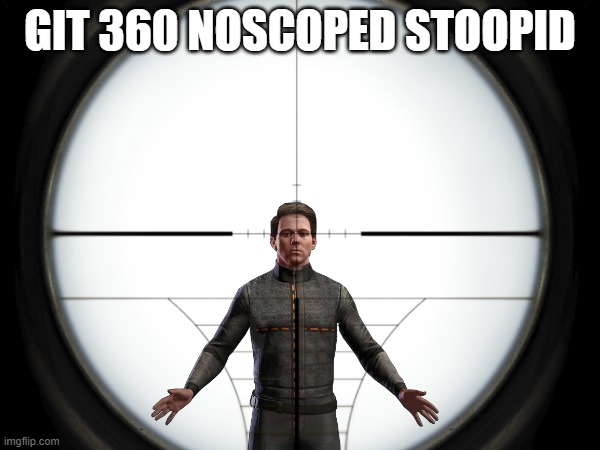 Get 360 noscoped | GIT 360 NOSCOPED STOOPID | image tagged in vr,sniper | made w/ Imgflip meme maker