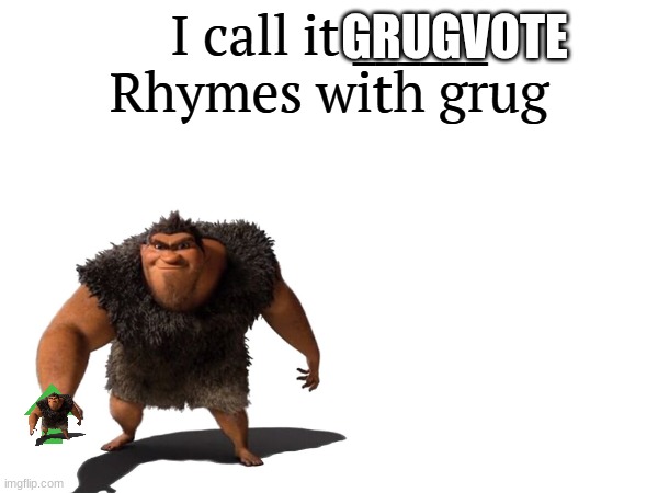 I call it _____ | GRUGVOTE | image tagged in i call it _____ | made w/ Imgflip meme maker