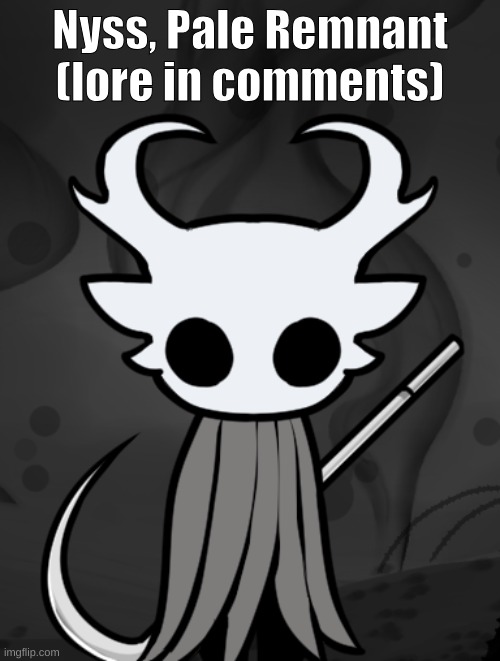 yuh | Nyss, Pale Remnant
(lore in comments) | image tagged in hollow knight,lore,oc | made w/ Imgflip meme maker