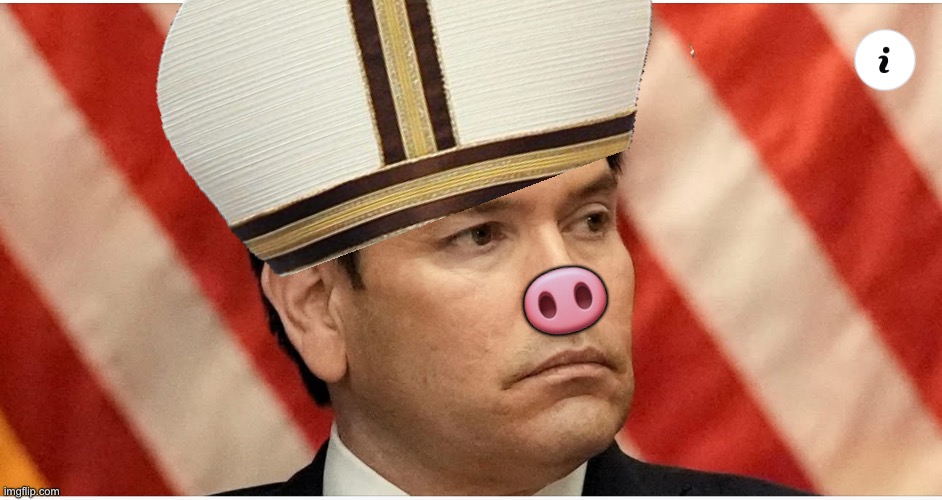 🐽 | image tagged in memes,vatican,operation gladio,rubio,trump,19 | made w/ Imgflip meme maker