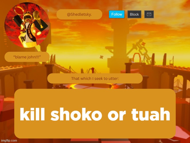shedletsky's template | kill shoko or tuah | image tagged in shedletsky's template | made w/ Imgflip meme maker