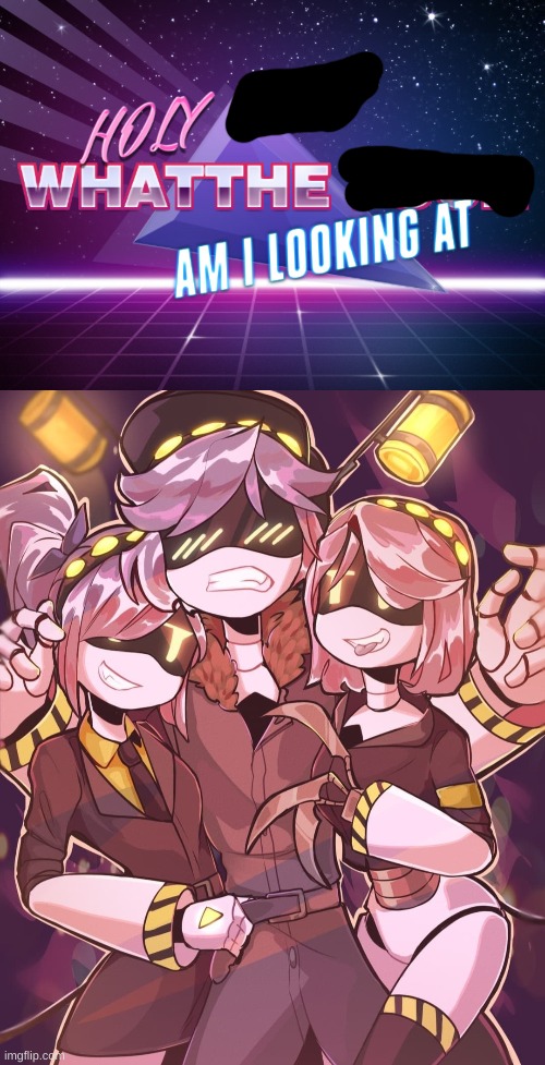 image tagged in holy shit what the fuck am i looking at,n and gals | made w/ Imgflip meme maker