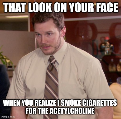 Afraid To Ask Andy | THAT LOOK ON YOUR FACE; WHEN YOU REALIZE I SMOKE CIGARETTES 
FOR THE ACETYLCHOLINE | image tagged in memes,afraid to ask andy | made w/ Imgflip meme maker