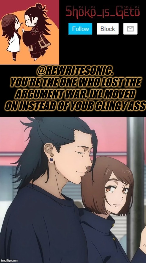 @REWRITESONIC.
YOU'RE THE ONE WHO LOST THE ARGUMENT WAR, IXL MOVED ON INSTEAD OF YOUR CLINGY ASS | made w/ Imgflip meme maker