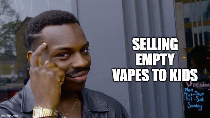 Roll Safe Think About It | SELLING EMPTY VAPES TO KIDS | image tagged in memes,roll safe think about it | made w/ Imgflip meme maker