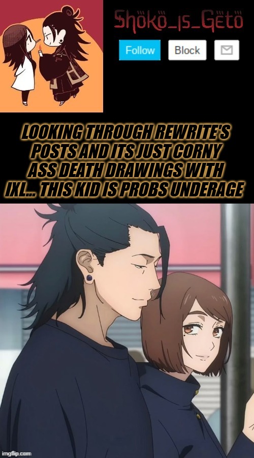 LOOKING THROUGH REWRITE'S POSTS AND ITS JUST CORNY ASS DEATH DRAWINGS WITH IXL... THIS KID IS PROBS UNDERAGE | made w/ Imgflip meme maker