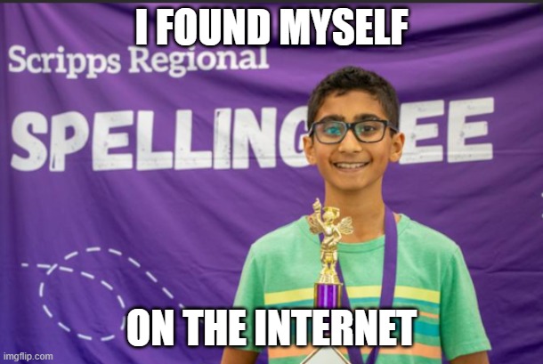 internet | I FOUND MYSELF; ON THE INTERNET | image tagged in sczsz | made w/ Imgflip meme maker