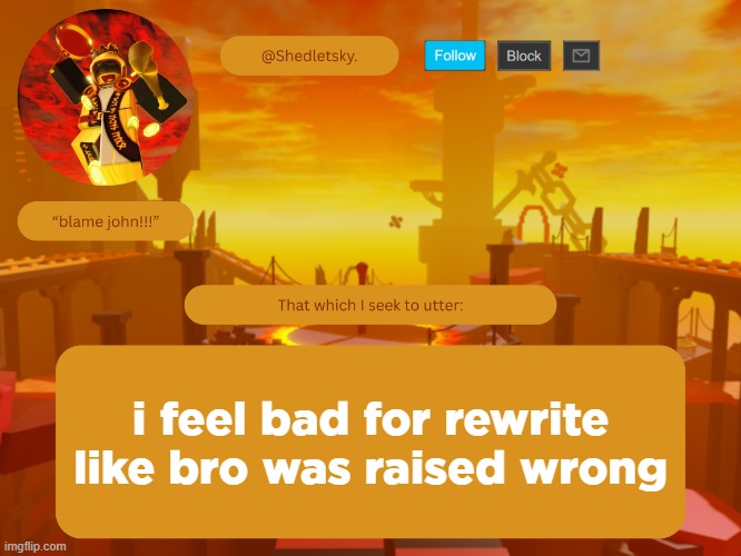 shedletsky's template | i feel bad for rewrite like bro was raised wrong | image tagged in shedletsky's template | made w/ Imgflip meme maker