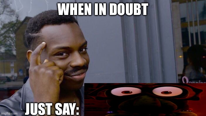 Bro really said HURR DURR | WHEN IN DOUBT; JUST SAY: | image tagged in memes,roll safe think about it,unspeakable horror,kikoriki,just sayin' | made w/ Imgflip meme maker