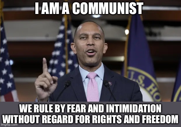 Hakeem Jeffries | I AM A COMMUNIST; WE RULE BY FEAR AND INTIMIDATION WITHOUT REGARD FOR RIGHTS AND FREEDOM | image tagged in hakeem jeffries,libtards,stupid liberals,liberal logic,illegal immigration | made w/ Imgflip meme maker