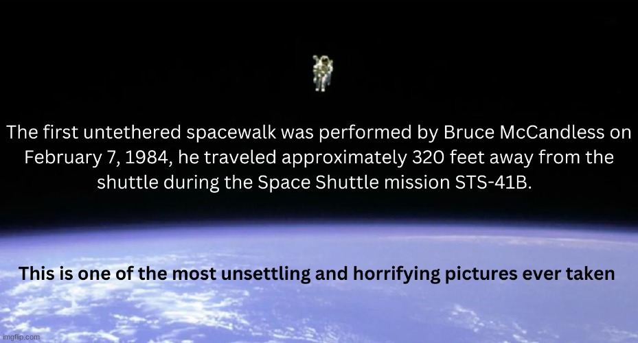 One mistake and he would have died and his body would have never have been recovered from orbit | image tagged in space,astronaut,scary | made w/ Imgflip meme maker