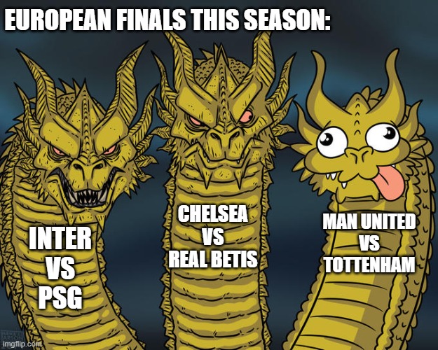 Three-headed Dragon | EUROPEAN FINALS THIS SEASON:; CHELSEA
VS
REAL BETIS; MAN UNITED
VS
TOTTENHAM; INTER
 VS 
PSG | image tagged in three-headed dragon | made w/ Imgflip meme maker