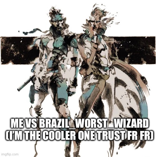 I only joined to spite my numero uno nemesis | ME VS BRAZIL_WORST_WIZARD (I’M THE COOLER ONE TRUST FR FR) | made w/ Imgflip meme maker
