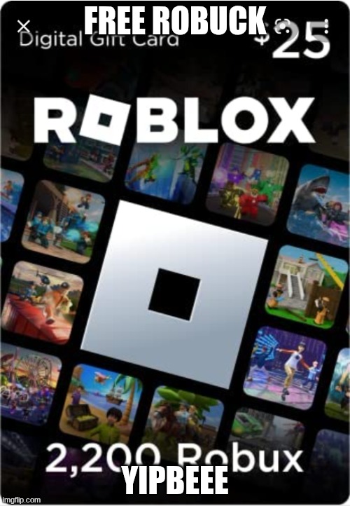 Robucks | FREE ROBUCK; YIPBEEE | image tagged in roblox gift card | made w/ Imgflip meme maker