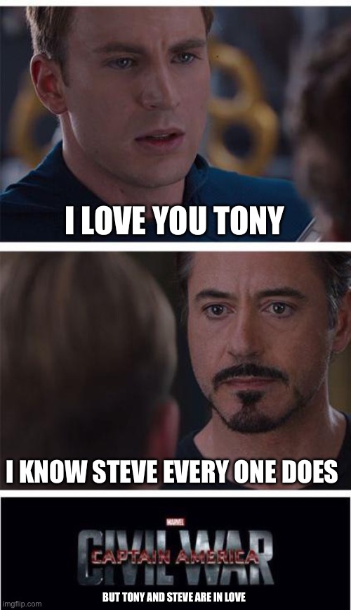 Marvel Civil War 1 | I LOVE YOU TONY; I KNOW STEVE EVERY ONE DOES; BUT TONY AND STEVE ARE IN LOVE | image tagged in memes,marvel civil war 1 | made w/ Imgflip meme maker