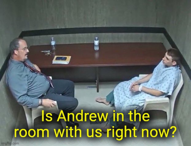 . | Is Andrew in the room with us right now? | image tagged in are they in the room with us right now | made w/ Imgflip meme maker