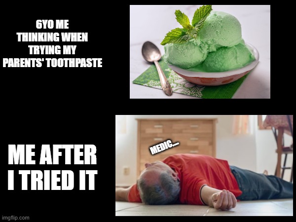 We've all done it | 6YO ME THINKING WHEN TRYING MY PARENTS' TOOTHPASTE; ME AFTER I TRIED IT; MEDIC.... | image tagged in funny memes | made w/ Imgflip meme maker