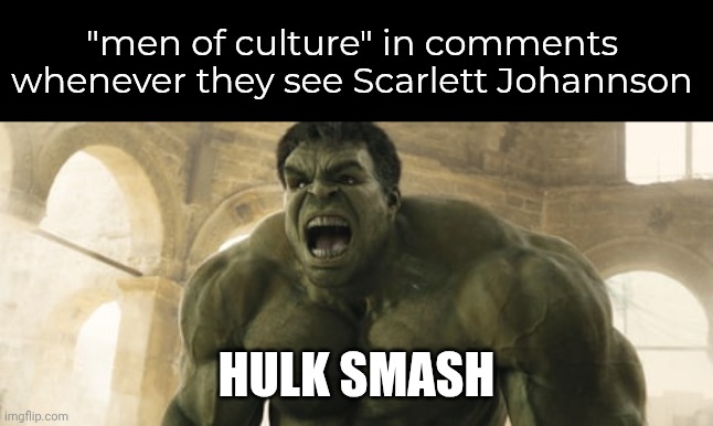 Lol | "men of culture" in comments whenever they see Scarlett Johannson; HULK SMASH | image tagged in hulk smash | made w/ Imgflip meme maker
