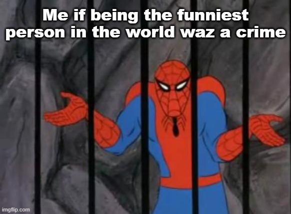 spiderman jail | Me if being the funniest person in the world waz a crime | image tagged in spiderman jail | made w/ Imgflip meme maker