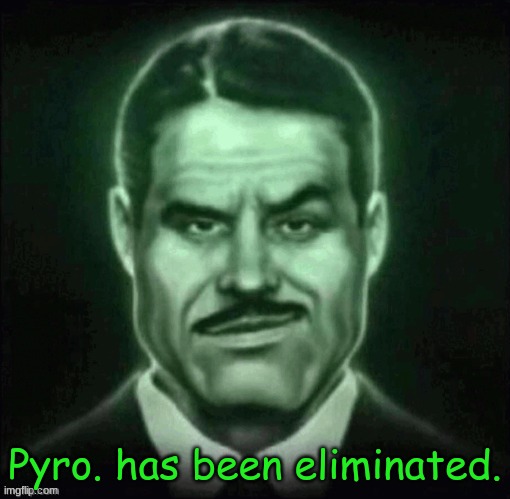 those still here, hold strong! | Pyro. has been eliminated. | made w/ Imgflip meme maker